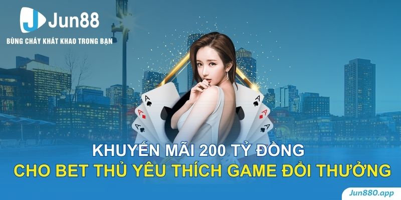 Khuyến Mãi 200 Tỷ Đồng Cho Bet Thủ Yêu Thích Game Đổi Thưởng